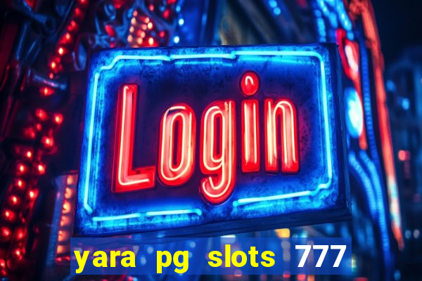 yara pg slots 777 paga mesmo